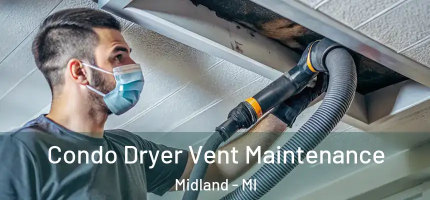  Condo Dryer Vent Maintenance Midland - MI