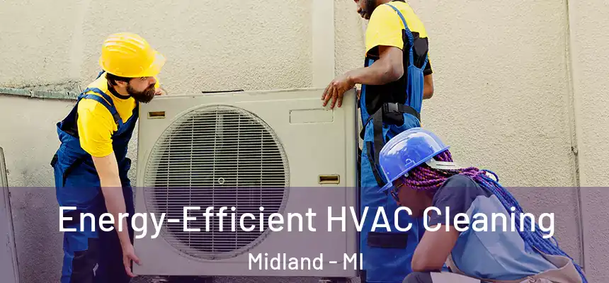  Energy-Efficient HVAC Cleaning Midland - MI
