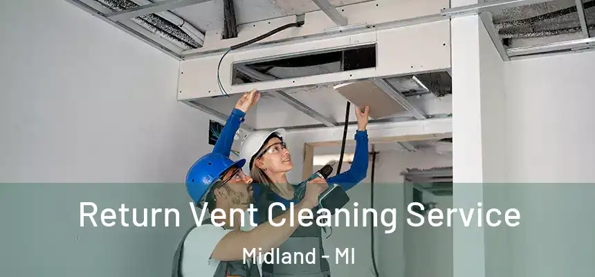 Return Vent Cleaning Service Midland - MI